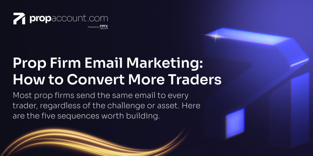 Why Prop Firms Should Abandon Generic Email Blasts for Lifecycle Marketing
